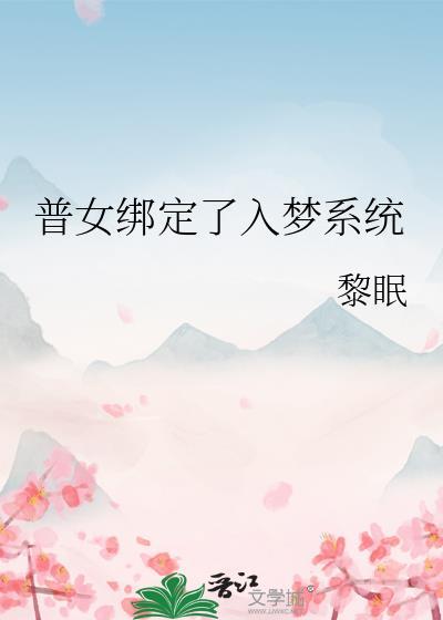 普女绑定了入梦系统笔趣阁