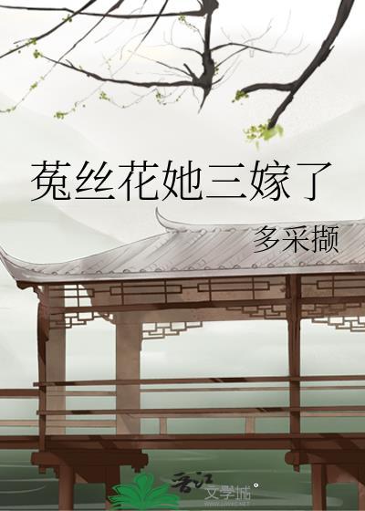 【菟丝花男配我不当了】by 顾三跃