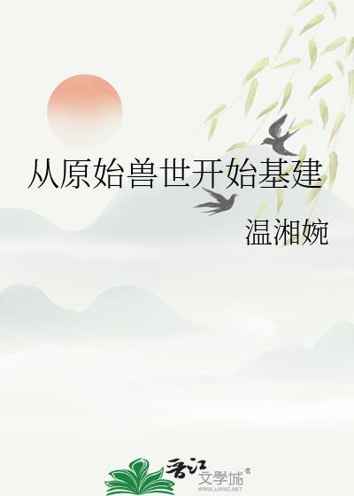 从原始兽世开始基建作者温湘婉