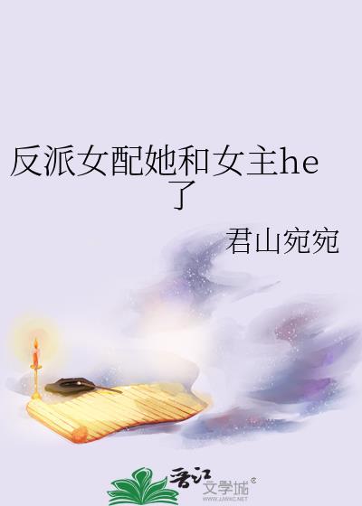 反派女配和女主he了48章