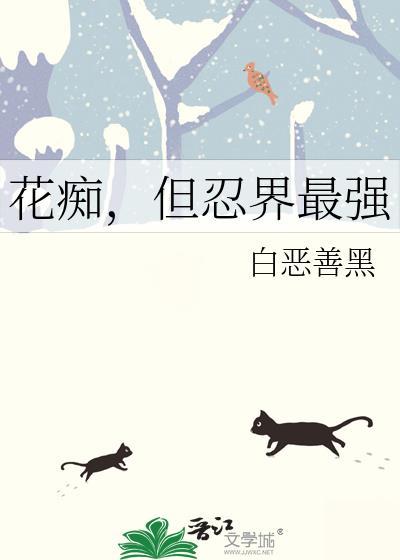花痴但忍界最强全文免费观看