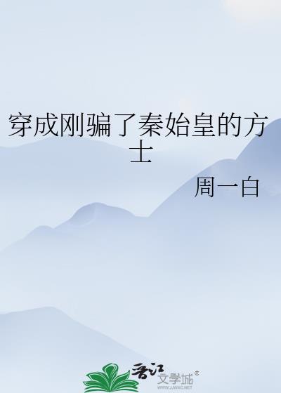 穿成刚骗了秦始皇的方士TXT