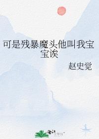 可是残暴魔头他叫我宝宝诶作者赵史觉