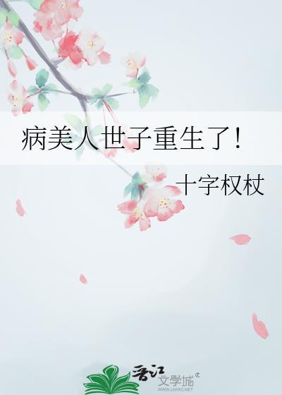 病美人世子重生了!晋江手机