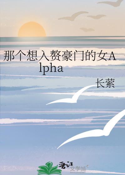 那个想入赘豪门的女alpha类似