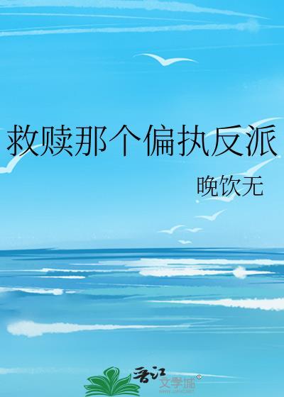 救赎那个偏执反派免费阅读