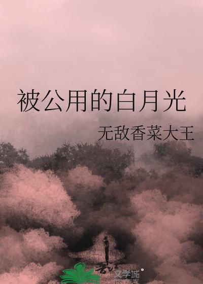 被公用的白月光无敌香菜大王
