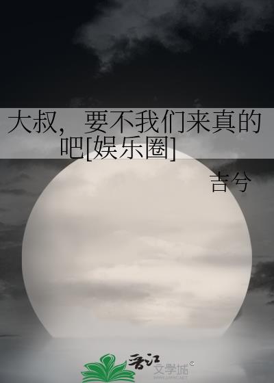 大叔要不我们来真的吧娱乐圈txt