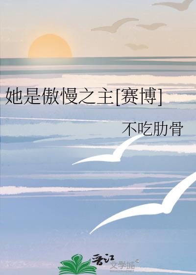 她是傲慢之主赛博免费阅读最新章节