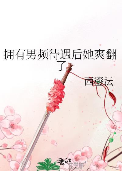 拥有男频待遇后她爽翻了全文百度
