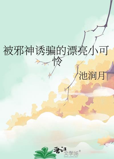 被邪神诱骗的漂亮小可怜免费阅读