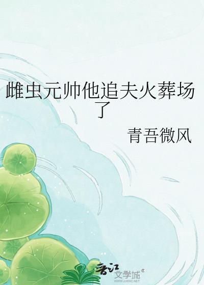 雌虫元帅他追夫火葬场了TXT最新
