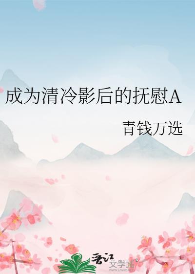 成为清冷影后的抚慰a免费阅读