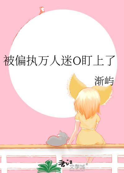 被万人迷病娇O诱哄后最新章节更新内