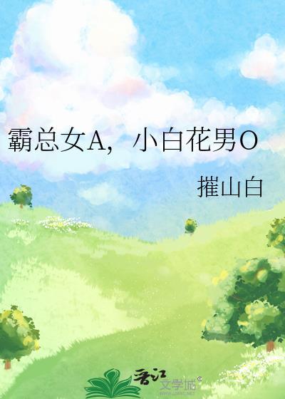 霸总女a小白花男o摧山白