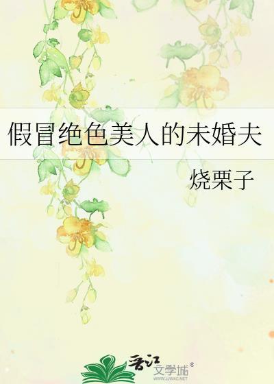 假冒绝色美人的未婚夫晋江