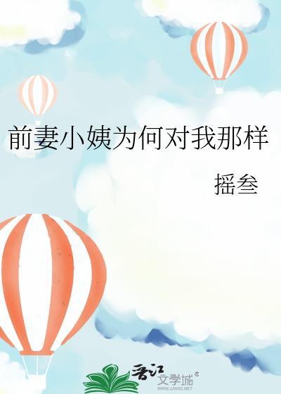 前妻小姨为何对我那样摇叁免费阅读