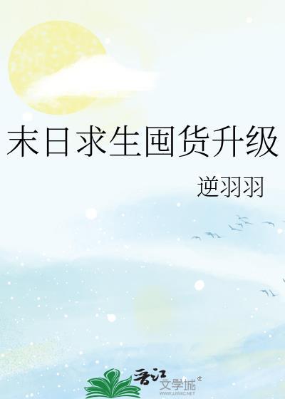 末日求生囤货升级 作者逆羽羽