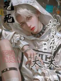 气死不让当咸鱼就当首富太太全文免