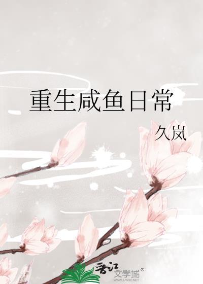 重生咸鱼日常类别重生作者 久岚