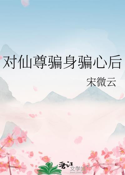 对仙尊骗身骗心后免费阅读