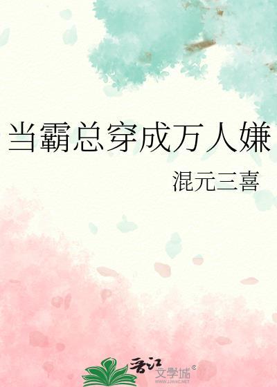 当霸总穿成万人嫌by混元三喜