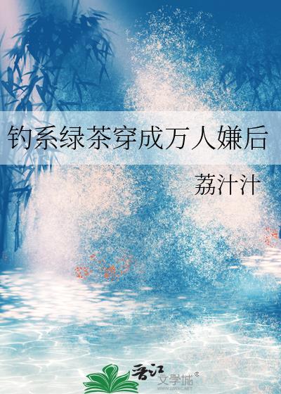 钓系绿茶穿成万人嫌后免费