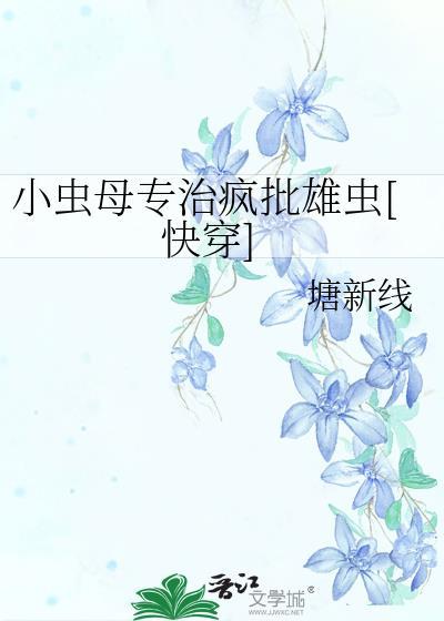小虫母被全宇宙团宠后txt全文免费阅