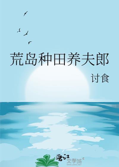 荒岛种田养夫郎全文免费阅读