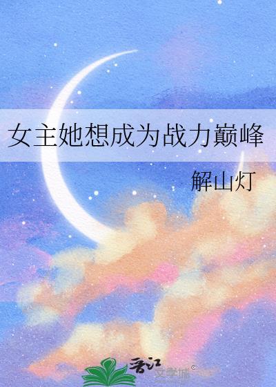 女主她想成为战力巅峰的