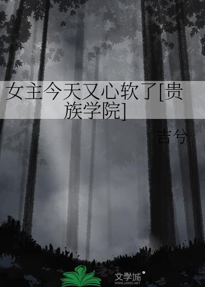 女主今天又心软了贵族学院