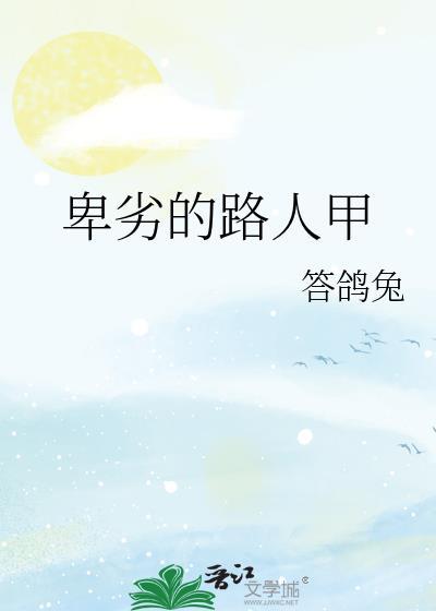 卑劣的路人甲全文免费阅读