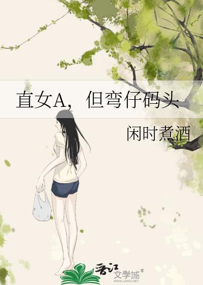 直女a但弯仔码头笔趣阁全文阅读无弹窗