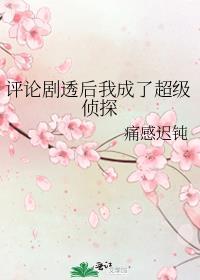 评论剧透后我成了超级侦探耽美