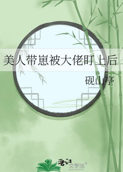 美人带崽被大佬盯上后砚山亭笔趣阁