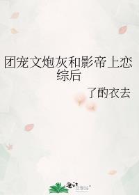 团宠文炮灰和影帝上恋综后By未删减