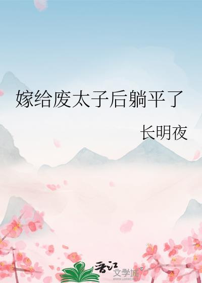 嫁给废太子后躺平了txt姜渔