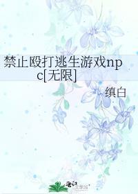 禁止殴打逃生游戏npc百度百科