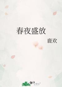 春夜盛放作者鹿欢