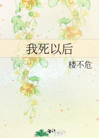 我死以后by楼不危免费阅读