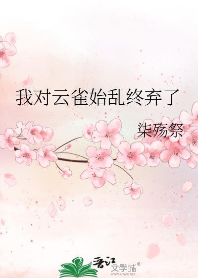 我对云雀始乱终弃了作者柒殇祭