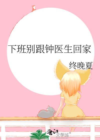 下班别跟钟医生回家by