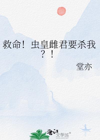 救命!虫皇雌君要杀我?!堂亦
