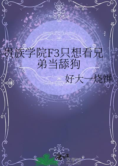 贵族学院f3只想看兄弟当狗by宿星川