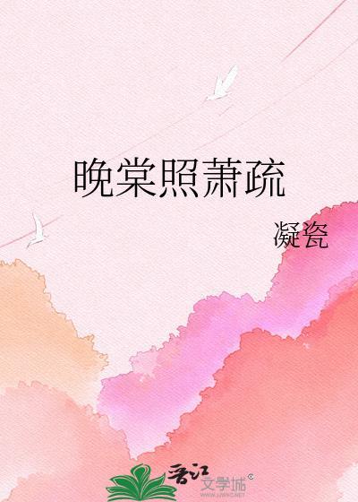 晚棠照萧疏类别历史架空作者 凝瓷