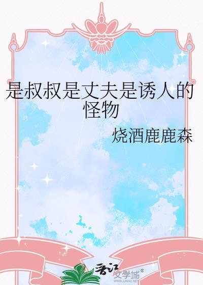 是叔叔是丈夫是诱人的怪物笔趣阁