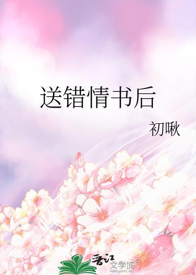送错情书后被京圈恶少缠上短剧全集免费观看最新更新