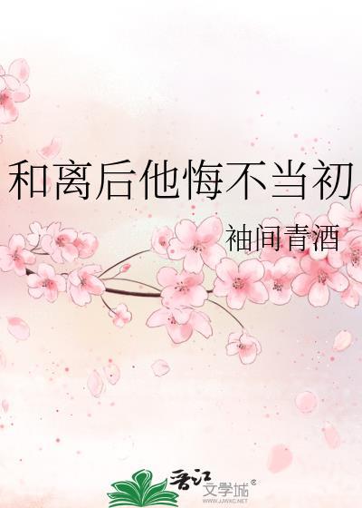 和离后他悔不当初类别历史架空作者 袖间青酒
