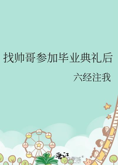 找帅哥参加毕业典礼后在线阅读