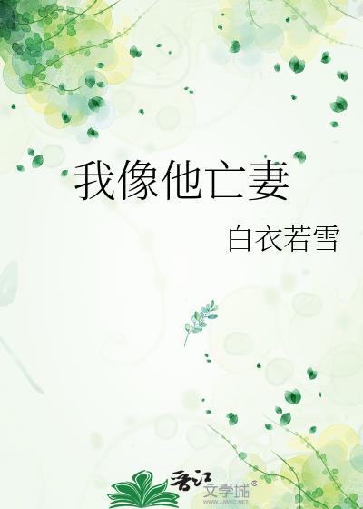 我像他亡妻白衣若雪免费阅读